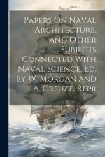Papers On Naval Architecture, and Other Subjects Connected With Naval Science, Ed. by W. Morgan and A. Creuze. Repr af Anonymous