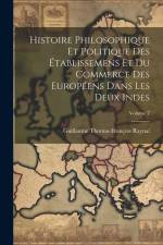 Histoire Philosophique Et Politique Des Établissemens Et Du Commerce Des Européens Dans Les Deux Indes; Volume 7 af Guillaume Thomas Francois Raynal
