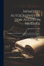 Mémoires Autographes De Don Augustin Iturbide: Ex-Empereur Du Mexique, Contenant Le Détail Des Principaux Événements De Sa Vie Publique af Agustin De Iturbide