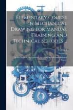 Elementary Course in Mechanical Drawing for Manual Training and Technical Schools ...: With Chapters On Machine Sketching and the Blue-Printing Proces af Anonymous