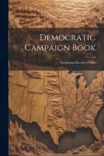 Democratic Campaign Book: Presidential Election of 1896 af Anonymous