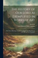 The History of Our Lord As Exemplified in Works of Art: With That of His Types; St. John the Baptist; and Other Persons of the Old and New Testament af Jameson