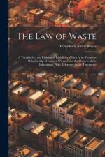 The Law of Waste: A Treatise On the Rights and Liabilities Which Arise From the Relationship of Limited Owners and the Owners of the Inh af Wyndham Anstis Bewes