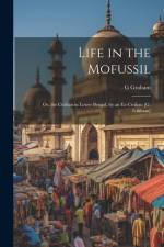 Life in the Mofussil: Or, the Civilian in Lower Bengal, by an Ex-Civilian [G. Graham] af G. Graham