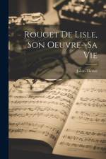 Rouget De Lisle, Son Oeuvre--Sa Vie af Julien Tiersot