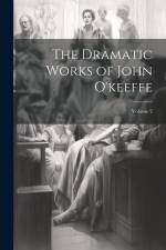 The Dramatic Works of John O'keeffe; Volume 2 af Anonymous