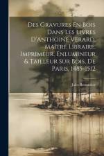 Des Gravures En Bois Dans Les Livres D'Anthoine Verard, Maître Libraire, Imprimeur, Enlumineur & Tailleur Sur Bois, De Paris. 1485-1512 af Jules Renouvier
