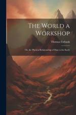 The World a Workshop: Or, the Physical Relationship of Man to the Earth af Thomas Ewbank