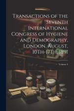 Transactions of the Seventh International Congress of Hygiene and Demography, London, August, 10Th-17Th, 1891; Volume 4 af Anonymous