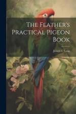The Feather's Practical Pigeon Book af Josiah C. Long