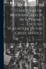 Sketches of Modern Greece, by a Young English Volunteer in the Greek Service; Volume 1 af Anonymous