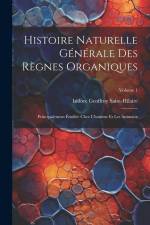 Histoire Naturelle Générale Des Règnes Organiques: Principalement Étudiée Chez L'homme Et Les Animaux; Volume 1 af Isidore Geoffroy Saint-Hilaire