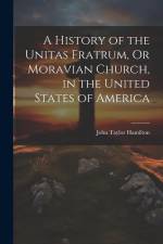 A History of the Unitas Fratrum, Or Moravian Church, in the United States of America af John Taylor Hamilton