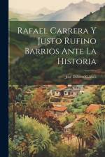 Rafael Carrera Y Justo Rufino Barrios Ante La Historia af Jose Dolores Gamez