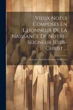 Vieux Noëls Composés En L'Honneur De La Naissance De Notre-Seigneur Jésus-Christ ...: Pastorales. Noëls Des Provinces De L'Ouest af Anonymous