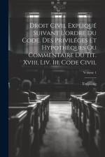 Droit Civil Expliqué Suivant L'ordre Du Code. Des Priviléges Et Hypothèques Ou Commentaire Du Tit. Xviii, Liv. Iii, Code Civil; Volume 1 af Troplong