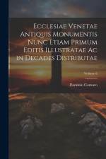 Ecclesiae Venetae Antiquis Monumentis Nunc Etiam Primum Editis Illustratae Ac in Decades Distributae; Volume 6 af Flaminio Cornaro