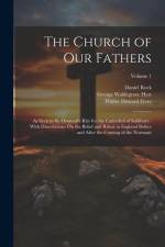 The Church of Our Fathers: As Seen in St. Osmund's Rite for the Cathedral of Salisbury: With Dissertations On the Belief and Ritual in England Be af Daniel Rock