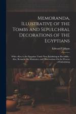 Memoranda, Illustrative of the Tombs and Sepulchral Decorations of the Egyptians: With a Key to the Egyptian Tomb Now Exhibiting in Piccadilly: Also, af Edward Upham