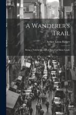 A Wanderer's Trail: Being a Faithful Record of Travel in Many Lands af Arthur Loton Ridger