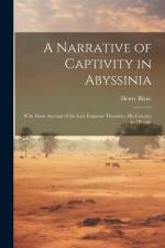 A Narrative of Captivity in Abyssinia: With Some Account of the Late Emperor Theodore, His Country and People af Henry Blanc