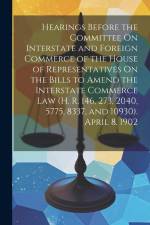 Hearings Before the Committee On Interstate and Foreign Commerce of the House of Representatives On the Bills to Amend the Interstate Commerce Law (H. af Anonymous