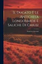 Il Ducato E Le Antichità Longobarde E Saliche Di Chiusi af Francesco Liverani