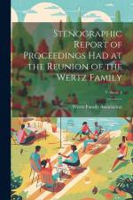 Stenographic Report of Proceedings Had at the Reunion of the Wertz Family; Volume 1 af Wertz Family Association