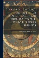 Statistical Abstract for the British Empire in Each Year From 1889 to 1903-1899 to 1913, Issues 1889-1905 af Great Britain Board of Trade