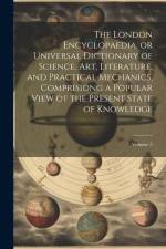 The London Encyclopaedia, or Universal Dictionary of Science, Art, Literature, and Practical Mechanics, Comprisiong a Popular View of the Present Stat af Anonymous
