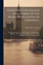 Peeps Into The Haunts And Homes Of The Rural Population Of Cornwall af John Tabois Tregellas