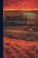 Venice: The City Of The Sea: From The Invasion By Napoléon In 1797 To The Capitulation To Radetzky, In 1849 af Edmund Flagg