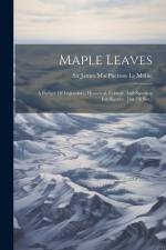 Maple Leaves: A Budget Of Legendary, Historical, Critical, And Sporting Intelligence. [1st-7th Ser.] af James MacPherson Le Moine