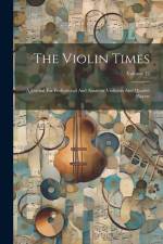 The Violin Times: A Journal For Professional And Amateur Violinists And Quartet Players; Volume 12 af Anonymous