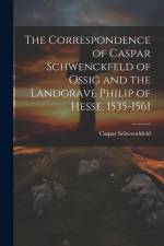 The Correspondence of Caspar Schwenckfeld of Ossig and the Landgrave Philip of Hesse, 1535-1561 af Caspar Schwenckfeld