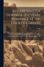 Letters Written During a Ten Years' Residence at the Court of Tripoli: Published From the Originals in the Possession of the Family of the Late Richar af Tully