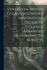 Venezuela-British Guiana Boundary Arbitration. Digest of Evidence Arranged According to Subjects af Anonymous
