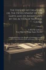 The History of Creation, or, The Development of the Earth and Its Inhabitants by the Action of Natural Causes: A Popular Exposition of the Doctrine of af Ernst Heinrich Philipp August Haeckel