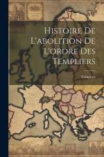 Histoire De L'abolition De L'ordre Des Templiers af Templars