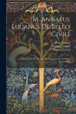 M. Annaeus Lucanus De Bello Civili: Cum Hug. Grotii, Farnabii, Notis Integris, Et Variorum Selectissimis af Thomas Farnaby
