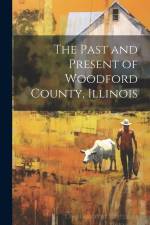 The Past and Present of Woodford County, Illinois af Anonymous