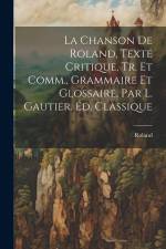 La Chanson De Roland, Texte Critique, Tr. Et Comm., Grammaire Et Glossaire, Par L. Gautier. Éd. Classique af Roland
