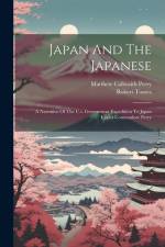 Japan And The Japanese: A Narrative Of The U.s. Government Expedition To Japan Under Commodore Perry af Matthew Calbraith Perry
