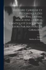 Histoire Curieuse Et Pittoresque Des Sorciers, Devins, Magiciens ... Depuis L'antiquité Jusqúà Nos Jours Par Mathias De Giraldo... af Mathias de Giraldo