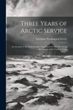 Three Years of Arctic Service: An Account of the Lady Franklin Expedition of 1881-84 and the Attainment of the Farthest North af Adolphus Washington Greely