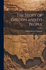 The Story of Oregon and Its People af Charles Hiram Chapman