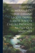 Histoire Admirable Du Juif-Errant, Lequel Depuis L'an 33, Jusqu'à L'heure Présente Ne Fait Que Marcher af Anonymous