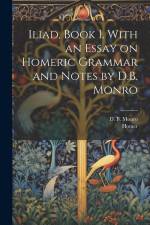 Iliad, Book 1. With an Essay on Homeric Grammar and Notes by D.B. Monro af Homer