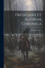 Fredegarii Et Aliorum Chronica: Vitae Sanctorum... af Anonymous