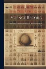 Science Record: A Compendium of Scientific Progress and Discovery During the Past Year af Anonymous